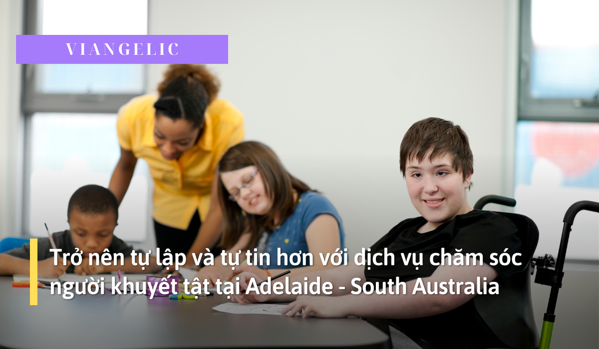 Trở nên tự lập và tự tin hơn với dịch vụ chăm sóc người khuyết tật tại Adelaide – South Australia