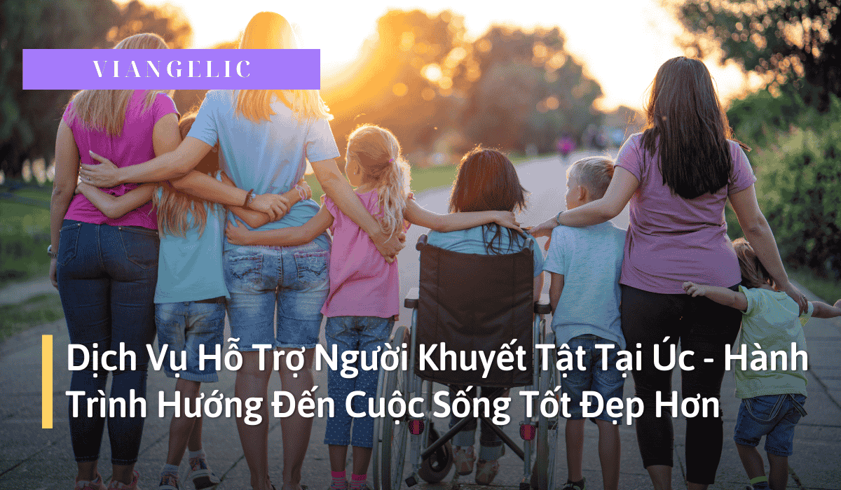 Dịch Vụ Hỗ Trợ Người Khuyết Tật Tại Úc – Hành Trình Hướng Đến Cuộc Sống Tốt Đẹp Hơn