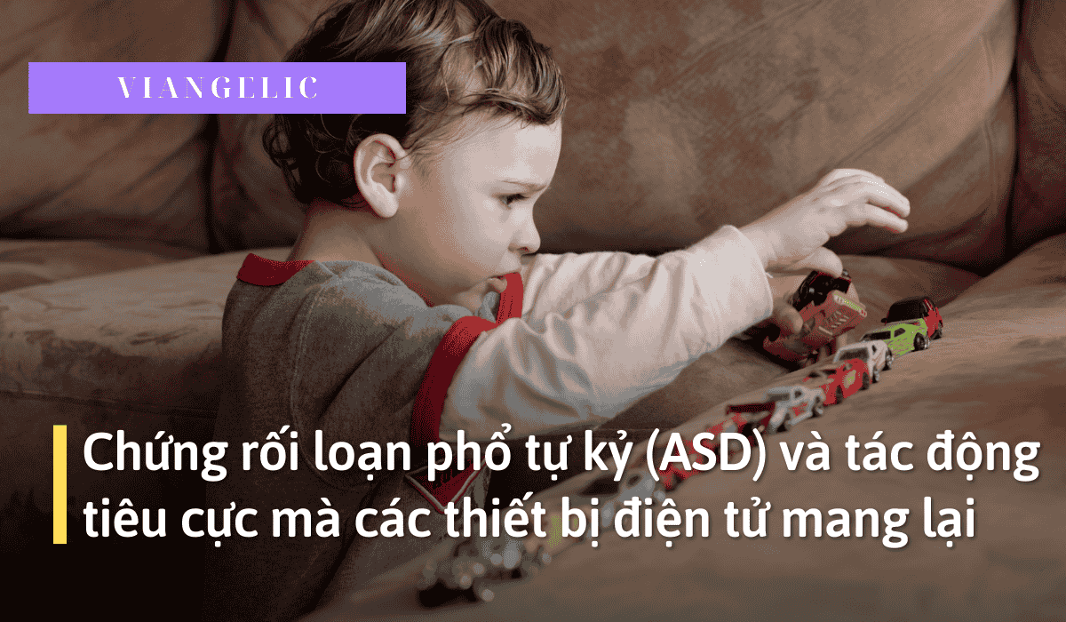 Chứng rối loạn phổ tự kỷ (ASD) và những tác động tiêu cực mà các thiết bị điện tử mang lại